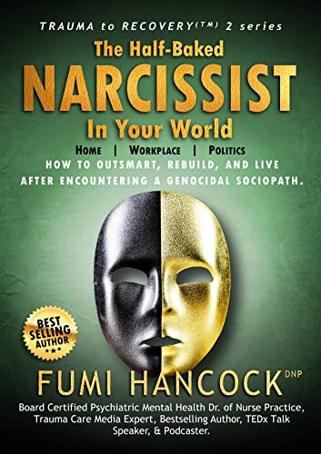 The Half-baked Narcissist in Your World: How to Outsmart, Rebuild, and Live After Encountering a Genocidal Sociopath (Trauma to Recovery™ series Book 2)
