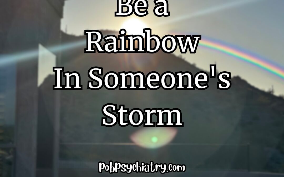Be A Rainbow In Someone’s Storm