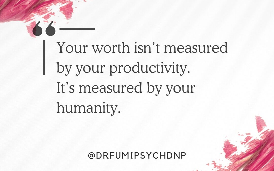 Your Worth Isn’t Measured By Your Productivity; It’s Measured By Your Humanity