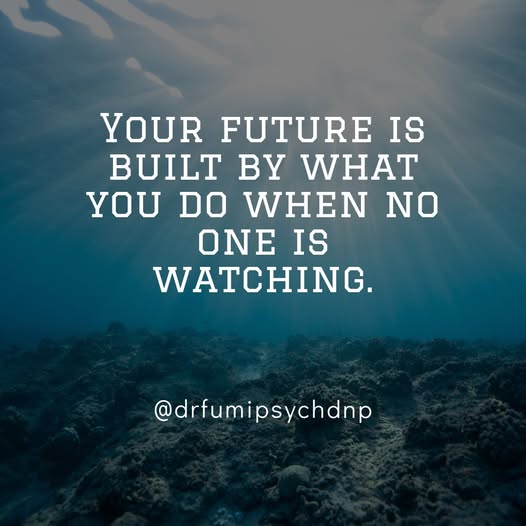 Your Future is Built by What You Do When No One is Watching