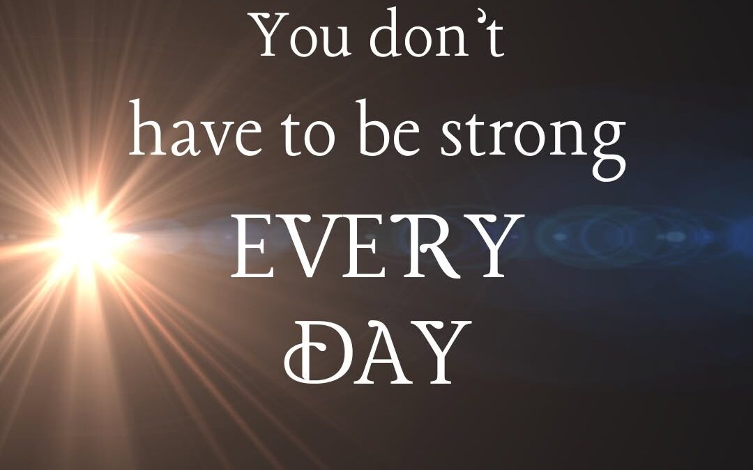 You Don’t Have to be Strong Every Day